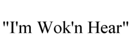 "I'M WOK'N HEAR" trademark
