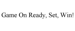 GAME ON READY, SET, WIN! trademark