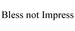 BLESS NOT IMPRESS trademark