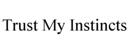 TRUST MY INSTINCTS trademark