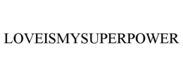 LOVEISMYSUPERPOWER trademark