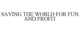 SAVING THE WORLD FOR FUN AND PROFIT trademark