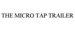 THE MICRO TAP TRAILER trademark