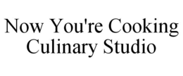 NOW YOU'RE COOKING CULINARY STUDIO trademark