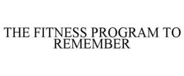 THE FITNESS PROGRAM TO REMEMBER trademark