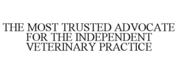 THE MOST TRUSTED ADVOCATE FOR THE INDEPENDENT VETERINARY PRACTICE trademark