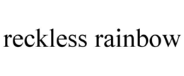 RECKLESS RAINBOW trademark
