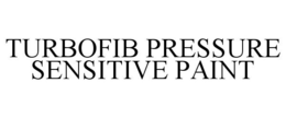 TURBOFIB PRESSURE SENSITIVE PAINT trademark
