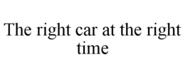 THE RIGHT CAR AT THE RIGHT TIME trademark