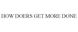 HOW DOERS GET MORE DONE trademark