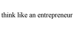 THINK LIKE AN ENTREPRENEUR trademark