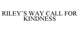 RILEY'S WAY CALL FOR KINDNESS trademark