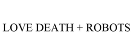 LOVE DEATH + ROBOTS trademark