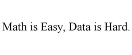 MATH IS EASY, DATA IS HARD. trademark