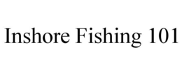 INSHORE FISHING 101 trademark