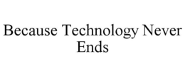 BECAUSE TECHNOLOGY NEVER ENDS trademark