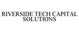 RIVERSIDE TECH CAPITAL SOLUTIONS trademark