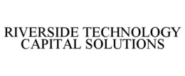 RIVERSIDE TECHNOLOGY CAPITAL SOLUTIONS trademark