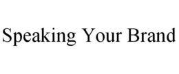 SPEAKING YOUR BRAND trademark