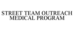 STREET TEAM OUTREACH MEDICAL PROGRAM trademark