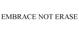 EMBRACE NOT ERASE trademark