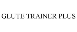 GLUTE TRAINER PLUS trademark