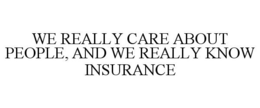 WE REALLY CARE ABOUT PEOPLE, AND WE REALLY KNOW INSURANCE trademark