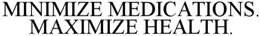 MINIMIZE MEDICATIONS, MAXIMIZE HEALTH trademark
