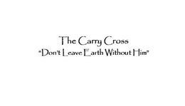 THE CARRY CROSS "DON'T LEAVE EARTH WITHOUT HIM" trademark