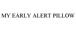 MY EARLY ALERT PILLOW trademark