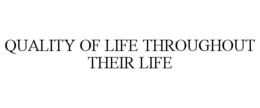 QUALITY OF LIFE THROUGHOUT THEIR LIFE trademark