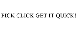 PICK CLICK GET IT QUICK! trademark