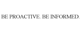 BE PROACTIVE. BE INFORMED. trademark