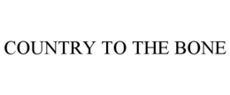 COUNTRY TO THE BONE trademark