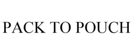 PACK TO POUCH trademark
