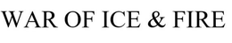 WAR OF ICE & FIRE trademark