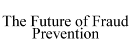 THE FUTURE OF FRAUD PREVENTION trademark