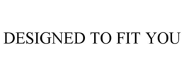 DESIGNED TO FIT YOU trademark