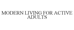 MODERN LIVING FOR ACTIVE ADULTS trademark