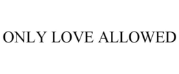 ONLY LOVE ALLOWED trademark