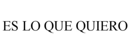 ES LO QUE QUIERO trademark