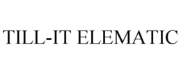 TILL-IT ELEMATIC trademark