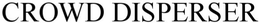 CROWD DISPERSER trademark