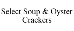 SELECT SOUP & OYSTER CRACKERS trademark