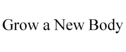 GROW A NEW BODY trademark