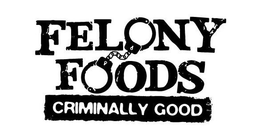 FELONY FOODS CRIMINALLY GOOD trademark