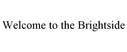 WELCOME TO THE BRIGHTSIDE trademark