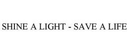 SHINE A LIGHT - SAVE A LIFE trademark