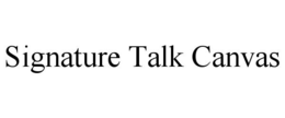 SIGNATURE TALK CANVAS trademark