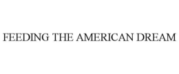 FEEDING THE AMERICAN DREAM trademark